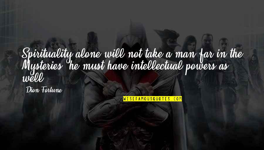 Nopossible Quotes By Dion Fortune: Spirituality alone will not take a man far
