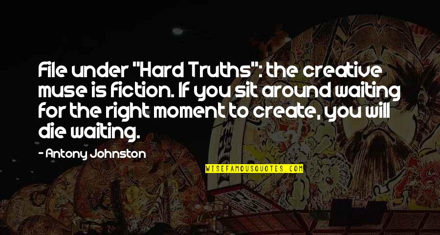 Noppanutguntachai Quotes By Antony Johnston: File under "Hard Truths": the creative muse is