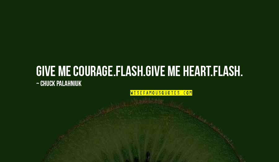 Noppanutguntachai Quotes By Chuck Palahniuk: Give me courage.Flash.Give me heart.Flash.