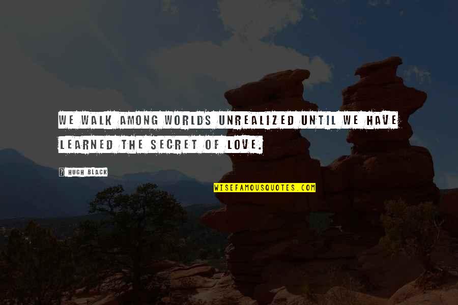 Nopped Quotes By Hugh Black: We walk among worlds unrealized until we have
