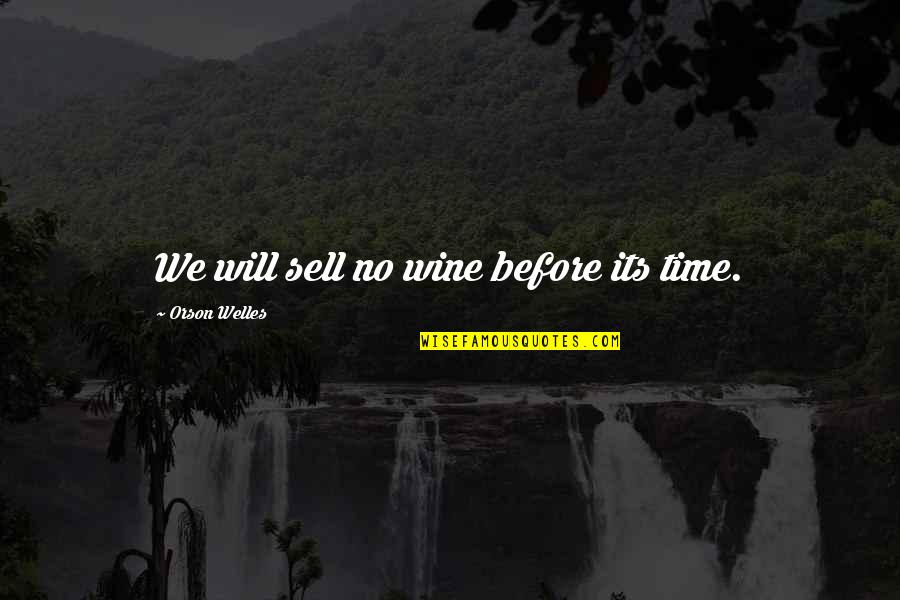Noppen Quotes By Orson Welles: We will sell no wine before its time. Noppen Quotes By Orson Welles: We will sell no wine before its time.