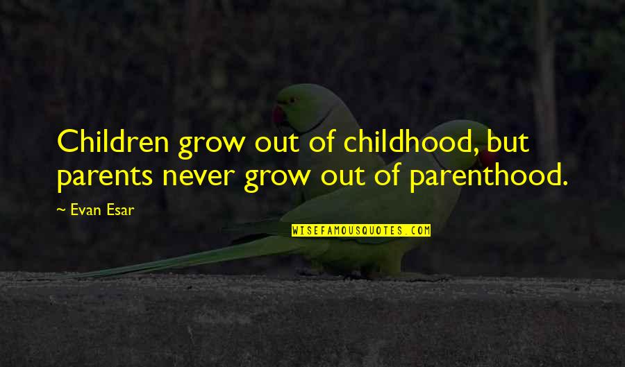 Noprefixroute Quotes By Evan Esar: Children grow out of childhood, but parents never
