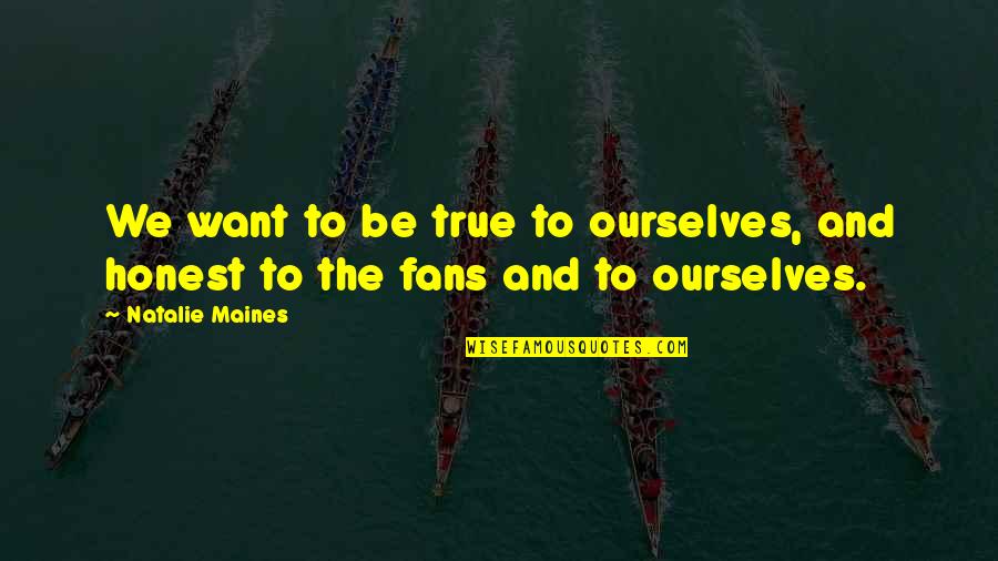 Nopres Quotes By Natalie Maines: We want to be true to ourselves, and