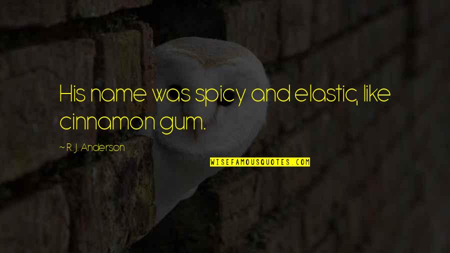 Noptien247 Quotes By R. J. Anderson: His name was spicy and elastic, like cinnamon Noptien247 Quotes By R. J. Anderson: His name was spicy and elastic, like cinnamon