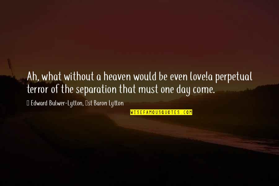Noptiera Quotes By Edward Bulwer-Lytton, 1st Baron Lytton: Ah, what without a heaven would be even
