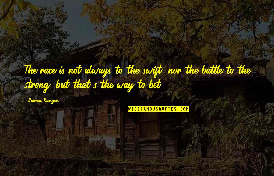 Nor The Battle To The Strong Quotes By Damon Runyon: The race is not always to the swift, Nor The Battle To The Strong Quotes By Damon Runyon: The race is not always to the swift,