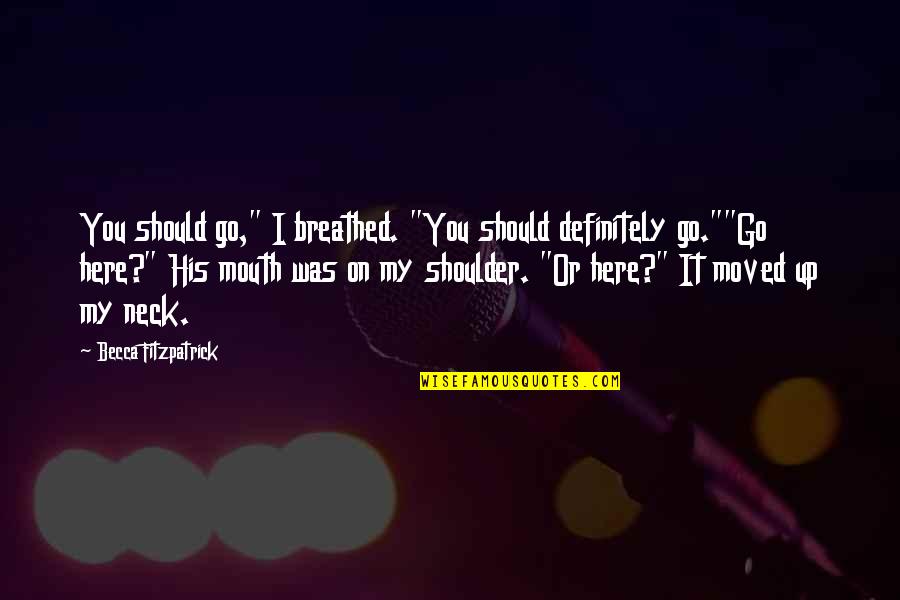 Nora And Patch Hush Hush Quotes By Becca Fitzpatrick: You should go," I breathed. "You should definitely