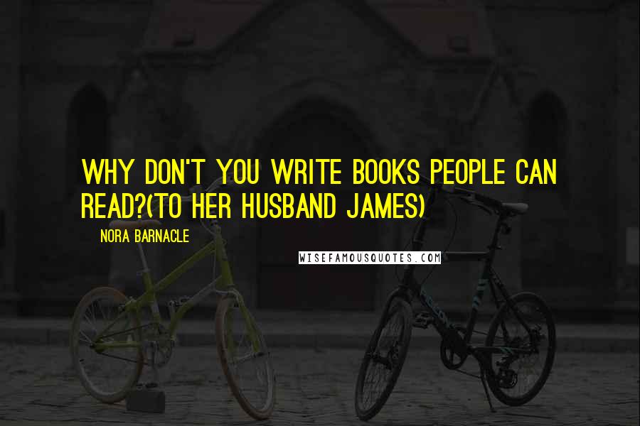 Nora Barnacle quotes: Why don't you write books people can read?(to her husband James)