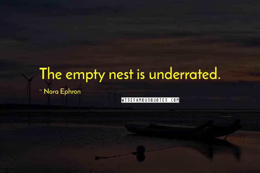Nora Ephron quotes: The empty nest is underrated.
