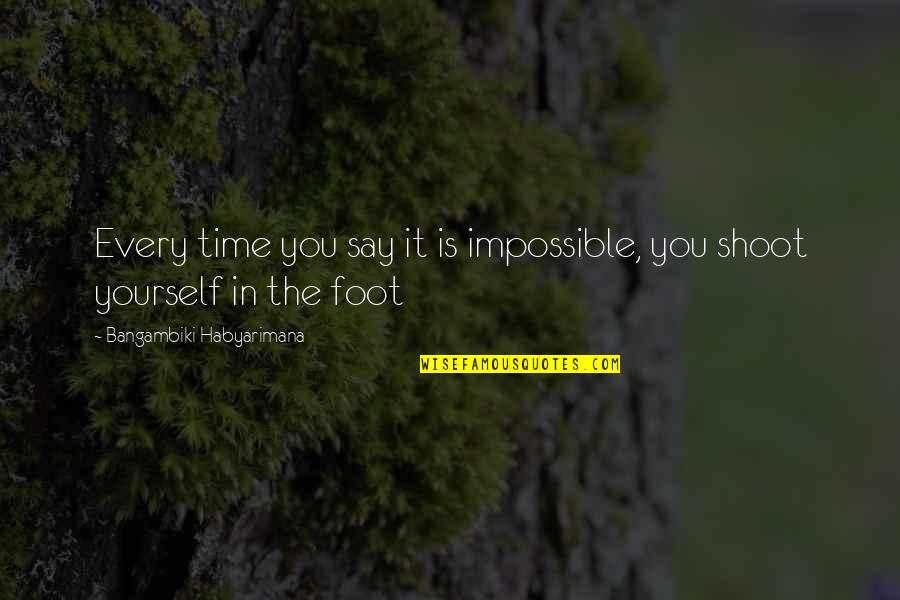 Nora Fanshaw Quotes By Bangambiki Habyarimana: Every time you say it is impossible, you Nora Fanshaw Quotes By Bangambiki Habyarimana: Every time you say it is impossible, you