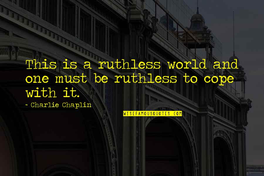 Nora Fok Quotes By Charlie Chaplin: This is a ruthless world and one must