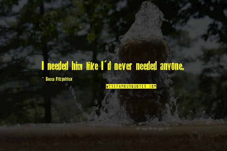 Nora Grey Quotes By Becca Fitzpatrick: I needed him like I'd never needed anyone.