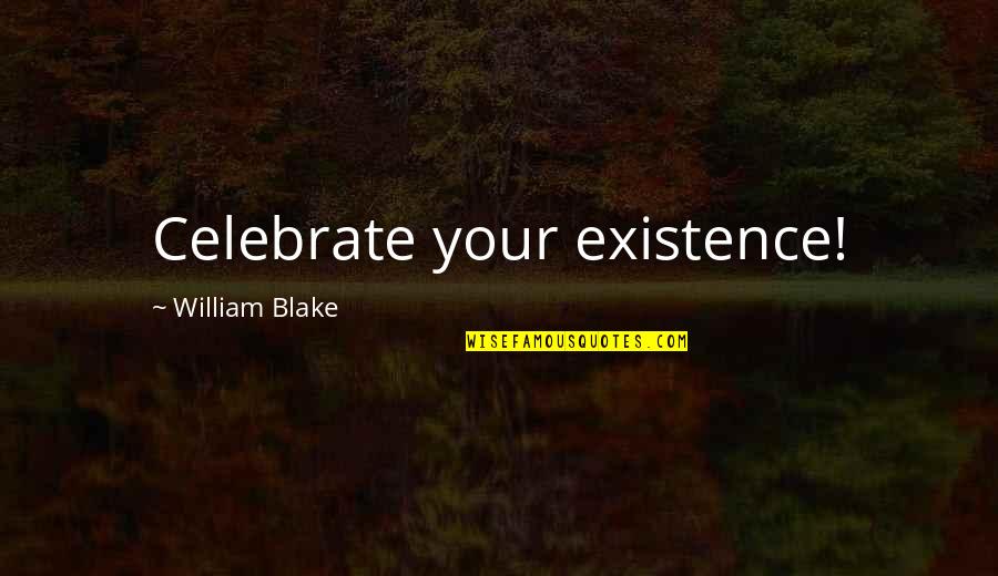 Nora Grey Quotes By William Blake: Celebrate your existence!