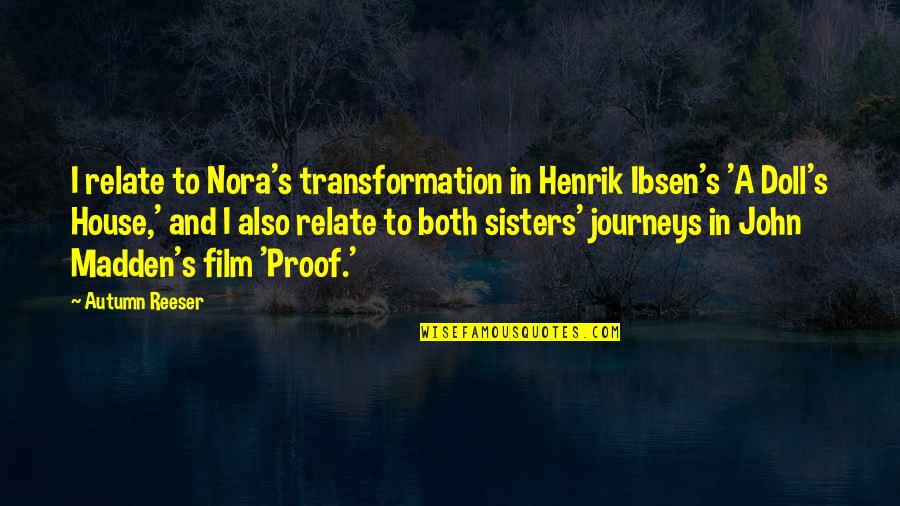 Nora In A Doll's House Quotes By Autumn Reeser: I relate to Nora's transformation in Henrik Ibsen's Nora In A Doll's House Quotes By Autumn Reeser: I relate to Nora's transformation in Henrik Ibsen's
