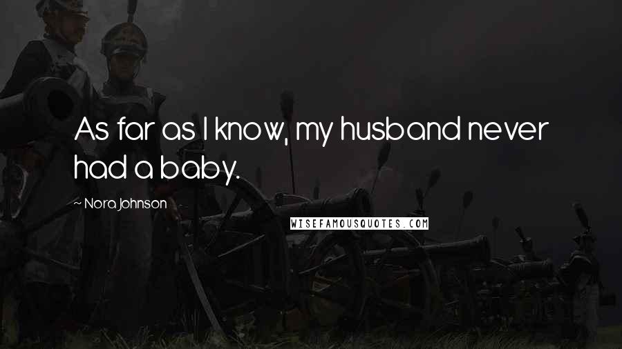 Nora Johnson quotes: As far as I know, my husband never had a baby.