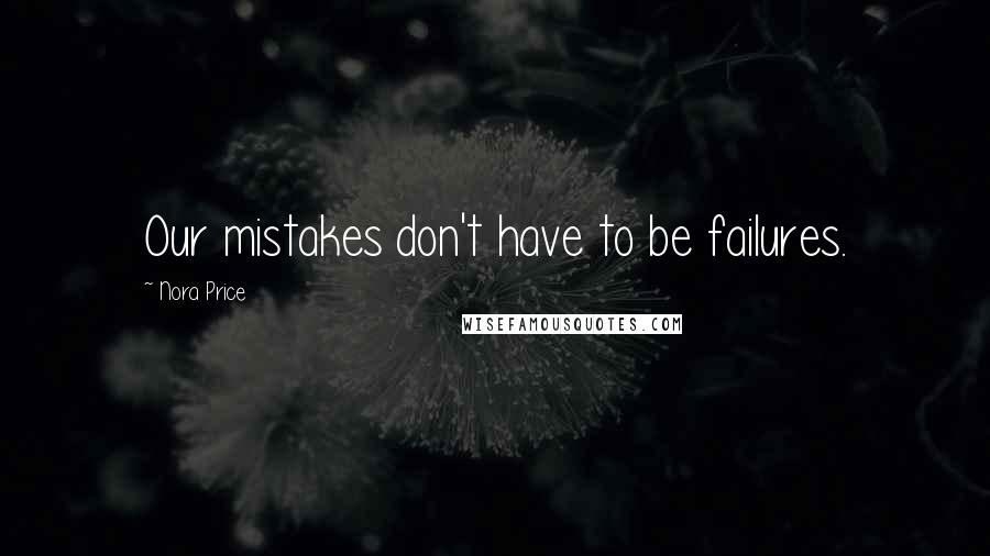 Nora Price quotes: Our mistakes don't have to be failures.