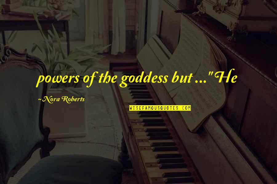 Nora Quotes By Nora Roberts: powers of the goddess but ..." He