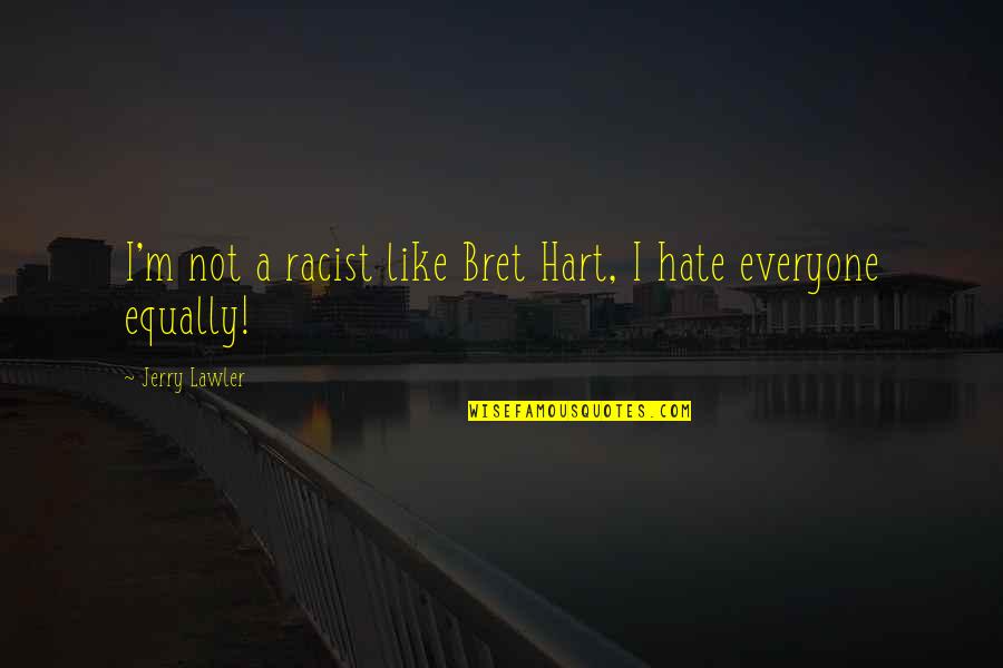 Nora Roberts Angels Fall Quotes By Jerry Lawler: I'm not a racist like Bret Hart, I Nora Roberts Angels Fall Quotes By Jerry Lawler: I'm not a racist like Bret Hart, I