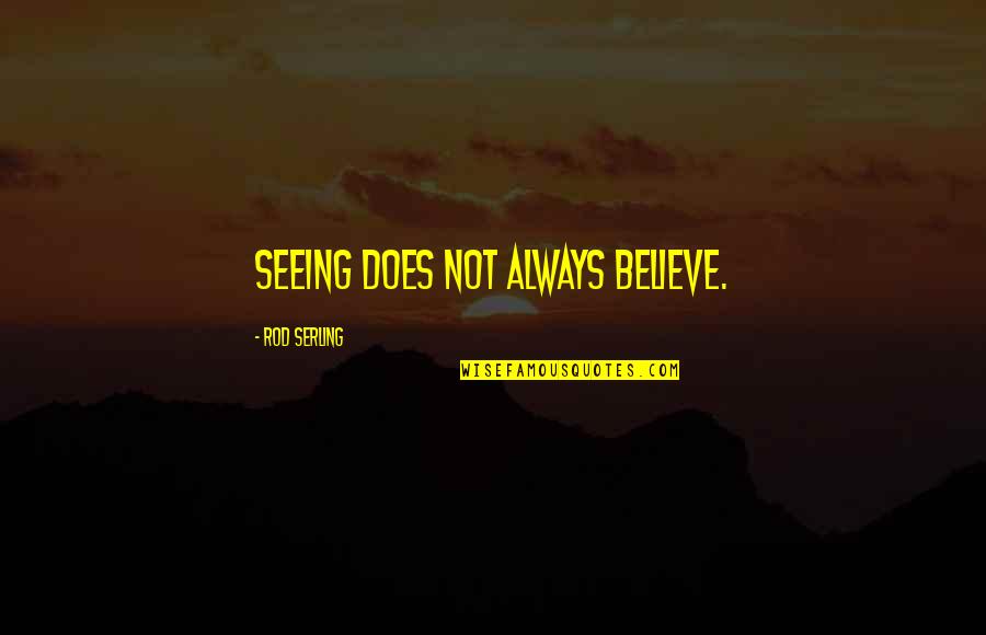 Nora Roberts Bed Of Roses Quotes By Rod Serling: Seeing does not always believe. Nora Roberts Bed Of Roses Quotes By Rod Serling: Seeing does not always believe.