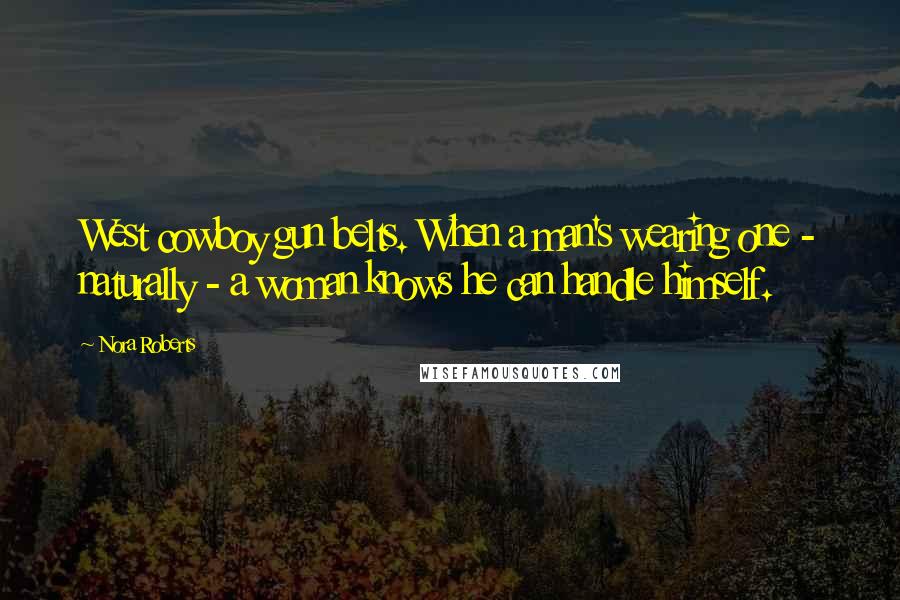 Nora Roberts quotes: West cowboy gun belts. When a man's wearing one - naturally - a woman knows he can handle himself.
