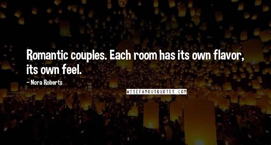 Nora Roberts quotes: Romantic couples. Each room has its own flavor, its own feel.