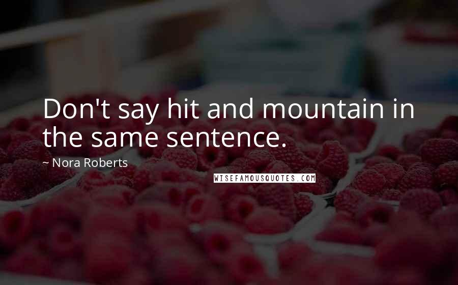 Nora Roberts quotes: Don't say hit and mountain in the same sentence.