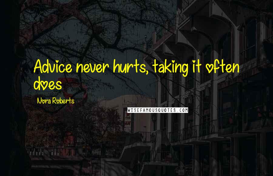 Nora Roberts quotes: Advice never hurts, taking it often does