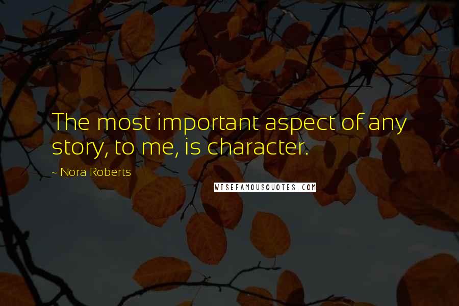 Nora Roberts quotes: The most important aspect of any story, to me, is character.