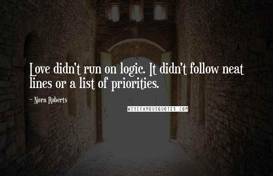 Nora Roberts quotes: Love didn't run on logic. It didn't follow neat lines or a list of priorities.