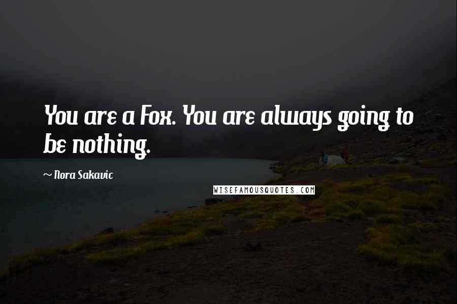 Nora Sakavic quotes: You are a Fox. You are always going to be nothing.