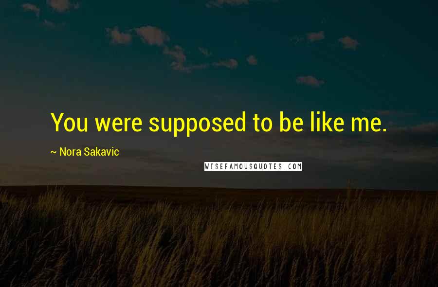 Nora Sakavic quotes: You were supposed to be like me.