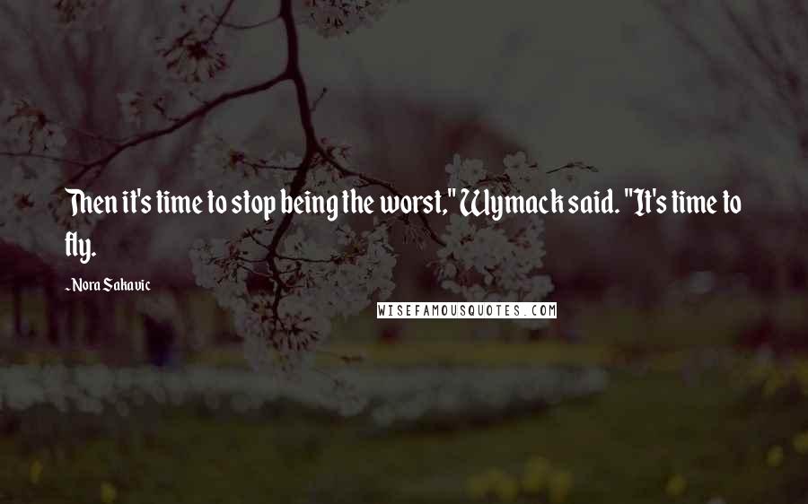 Nora Sakavic quotes: Then it's time to stop being the worst," Wymack said. "It's time to fly.
