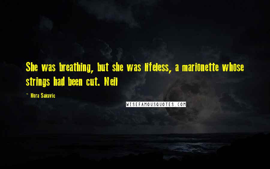 Nora Sakavic quotes: She was breathing, but she was lifeless, a marionette whose strings had been cut. Neil