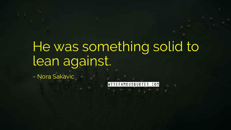 Nora Sakavic quotes: He was something solid to lean against.