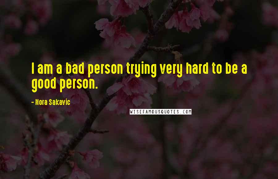 Nora Sakavic quotes: I am a bad person trying very hard to be a good person.