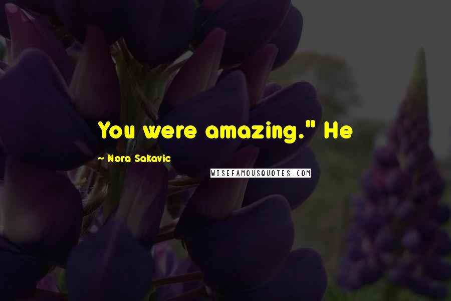 Nora Sakavic quotes: You were amazing." He