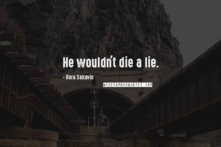 Nora Sakavic quotes: He wouldn't die a lie.