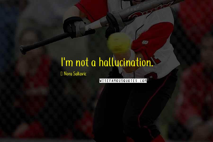 Nora Sakavic quotes: I'm not a hallucination.