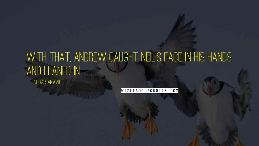 Nora Sakavic quotes: With that, Andrew caught Neil's face in his hands and leaned in.