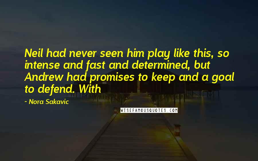 Nora Sakavic quotes: Neil had never seen him play like this, so intense and fast and determined, but Andrew had promises to keep and a goal to defend. With