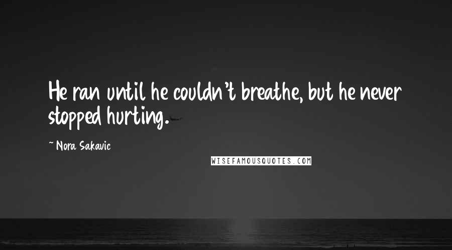Nora Sakavic quotes: He ran until he couldn't breathe, but he never stopped hurting.