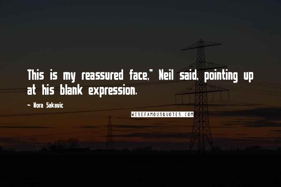 Nora Sakavic quotes: This is my reassured face," Neil said, pointing up at his blank expression.