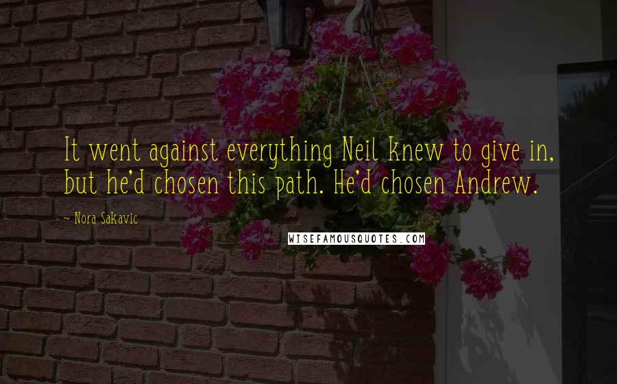 Nora Sakavic quotes: It went against everything Neil knew to give in, but he'd chosen this path. He'd chosen Andrew.