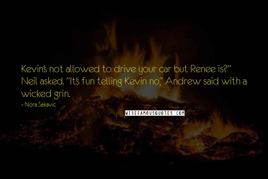 Nora Sakavic quotes: Kevin's not allowed to drive your car but Renee is?" Neil asked. "It's fun telling Kevin no," Andrew said with a wicked grin.
