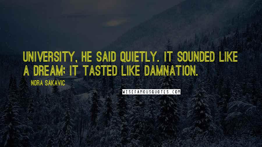 Nora Sakavic quotes: University, he said quietly. It sounded like a dream; it tasted like damnation.