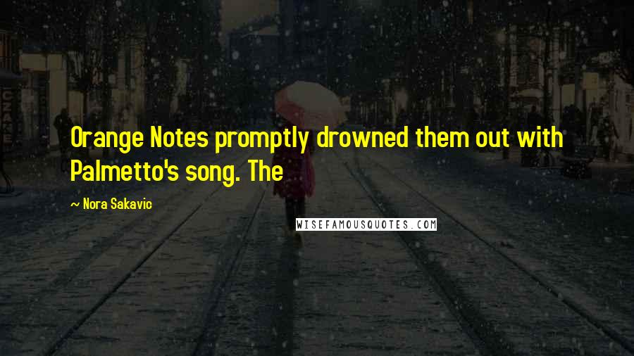 Nora Sakavic quotes: Orange Notes promptly drowned them out with Palmetto's song. The