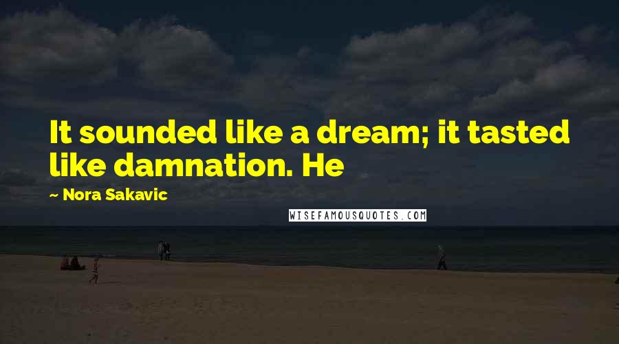 Nora Sakavic quotes: It sounded like a dream; it tasted like damnation. He