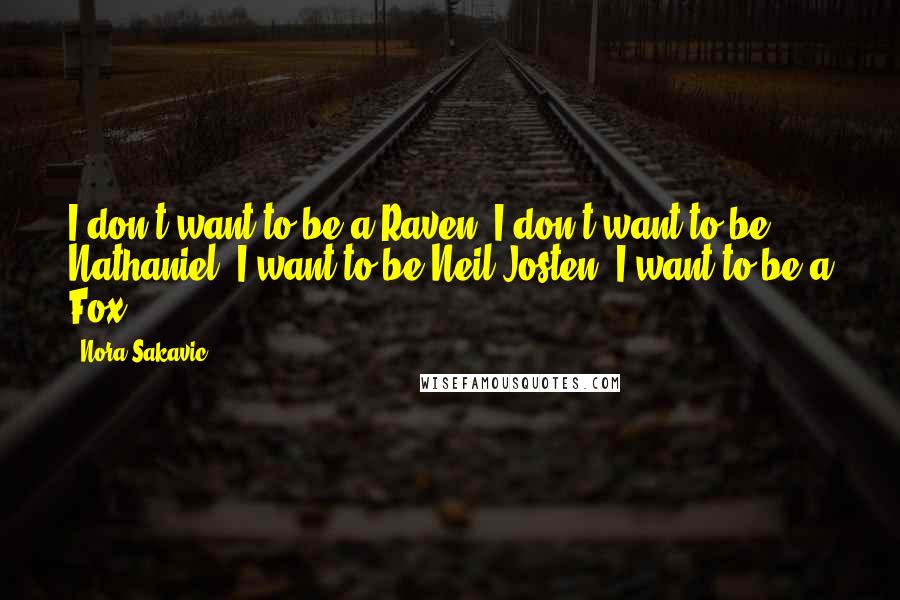 Nora Sakavic quotes: I don't want to be a Raven. I don't want to be Nathaniel. I want to be Neil Josten. I want to be a Fox.