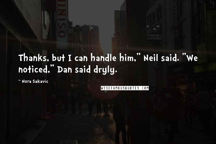 Nora Sakavic quotes: Thanks, but I can handle him," Neil said. "We noticed," Dan said dryly.