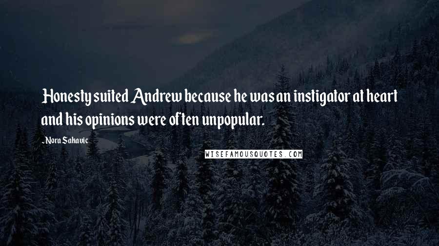 Nora Sakavic quotes: Honesty suited Andrew because he was an instigator at heart and his opinions were often unpopular.